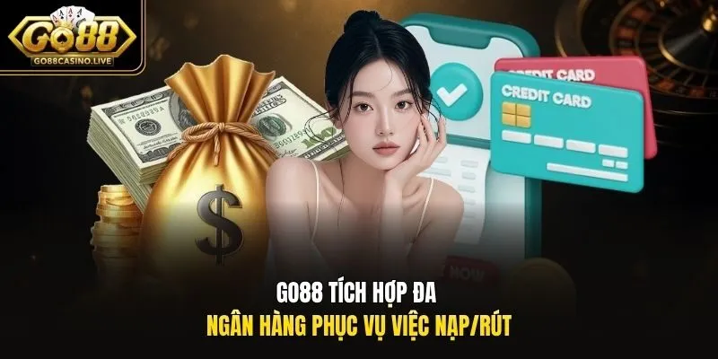 Go88 tích hợp đa ngân hàng phục vụ việc nạp/rút