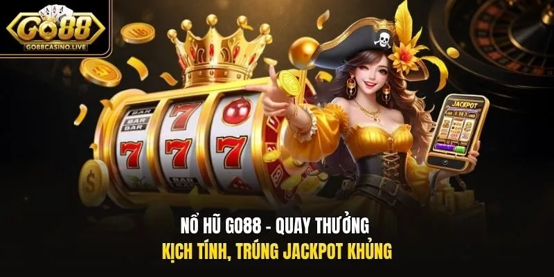 Nổ hũ Go88 - Quay thưởng kịch tính, trúng Jackpot khủng